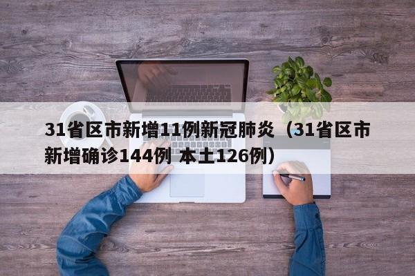 31省区市新增11例新冠肺炎(31省区市新增确诊144例 本土126例)
