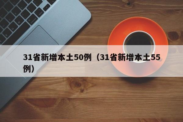 31省新增本土50例(31省新增本土55例)