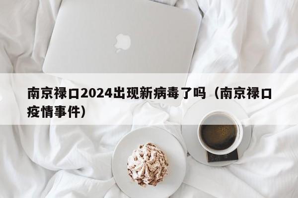 南京禄口2024出现新病毒了吗(南京禄口疫情事件)
