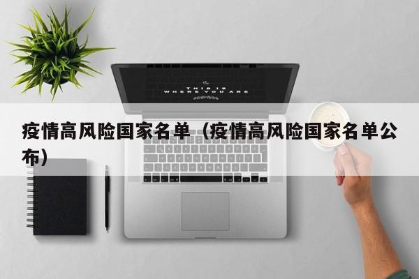 疫情高风险国家名单(疫情高风险国家名单公布)
