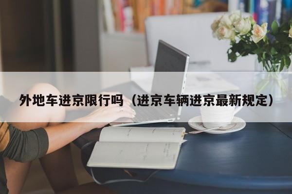 外地车进京限行吗(进京车辆进京最新规定)
