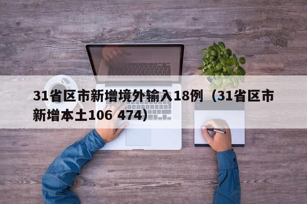 31省区市新增境外输入18例(31省区市新增本土106 474)