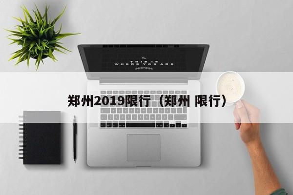 郑州2019限行(郑州 限行)