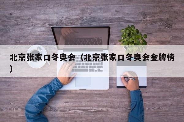 北京张家口冬奥会(北京张家口冬奥会金牌榜)