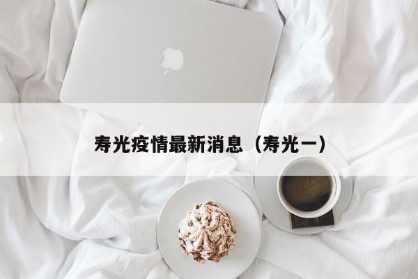寿光疫情最新消息(寿光一)