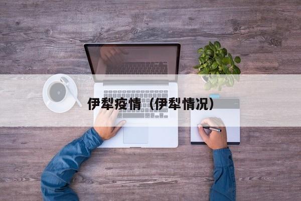 伊犁疫情(伊犁情况)
