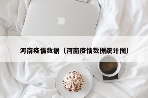 河南疫情数据(河南疫情数据统计图)