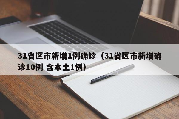31省区市新增1例确诊(31省区市新增确诊10例 含本土1例)