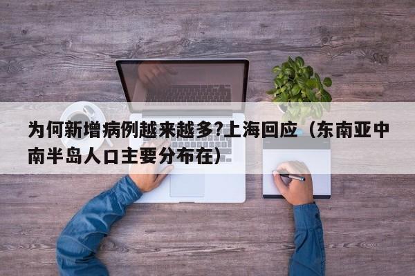 为何新增病例越来越多?上海回应(东南亚中南半岛人口主要分布在)