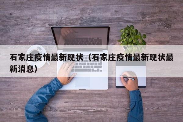 石家庄疫情最新现状(石家庄疫情最新现状最新消息)