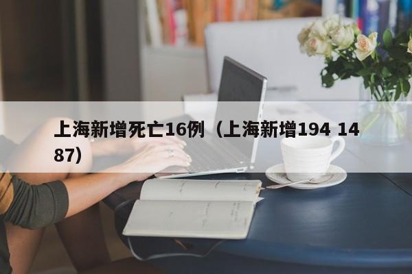 上海新增死亡16例(上海新增194 1487)