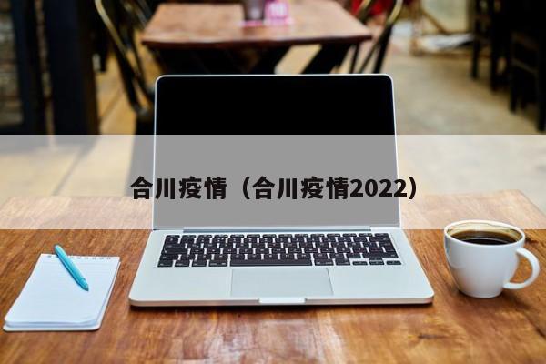 合川疫情(合川疫情2022)