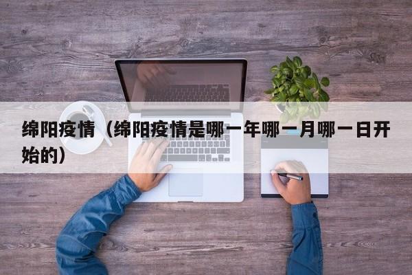 绵阳疫情(绵阳疫情是哪一年哪一月哪一日开始的)