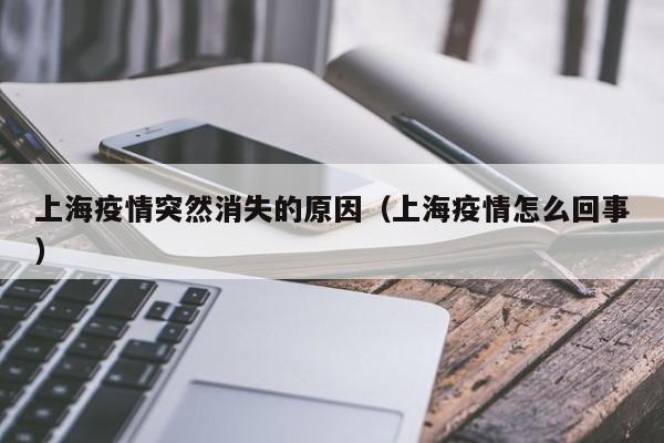 上海疫情突然消失的原因(上海疫情怎么回事)