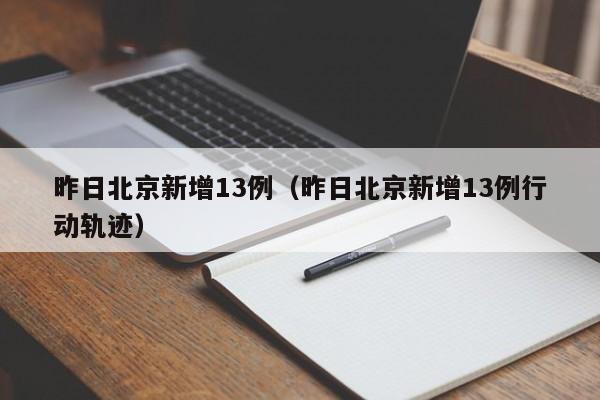 昨日北京新增13例(昨日北京新增13例行动轨迹)