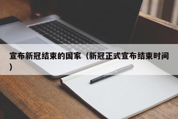 宣布新冠结束的国家(新冠正式宣布结束时间)