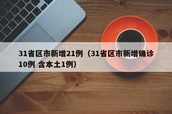 31省区市新增21例(31省区市新增确诊10例 含本土1例)