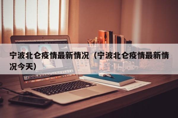 宁波北仑疫情最新情况(宁波北仑疫情最新情况今天)