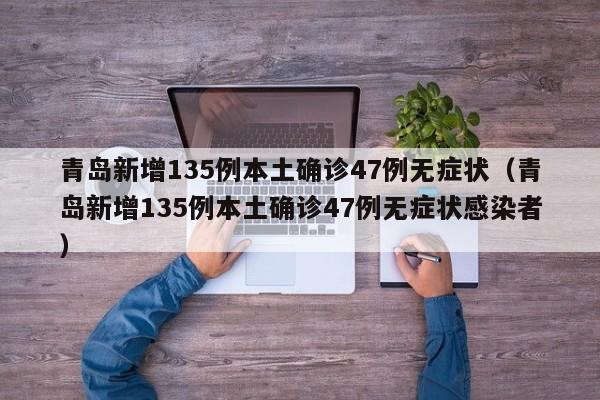 青岛新增135例本土确诊47例无症状(青岛新增135例本土确诊47例无症状感染者)