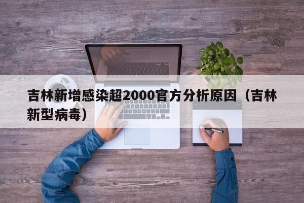 吉林新增感染超2000官方分析原因(吉林新型病毒)