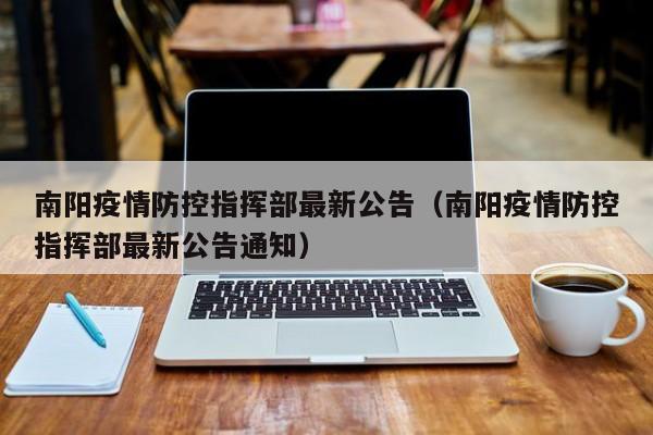 南阳疫情防控指挥部最新公告(南阳疫情防控指挥部最新公告通知)