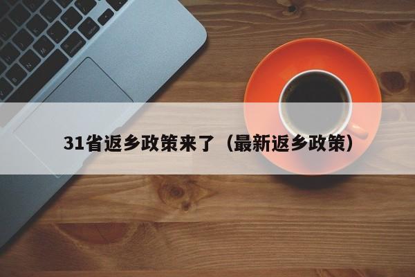 31省返乡政策来了(最新返乡政策)
