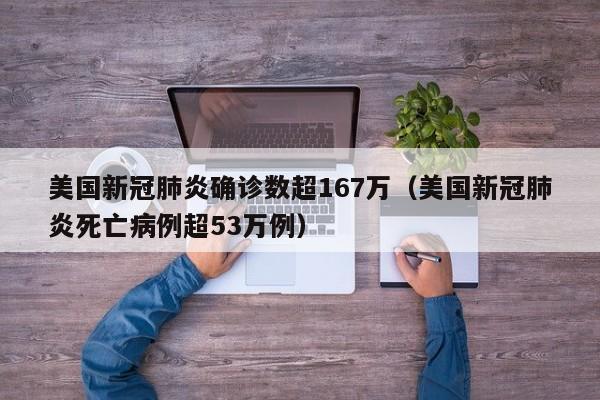 美国新冠肺炎确诊数超167万(美国新冠肺炎死亡病例超53万例)