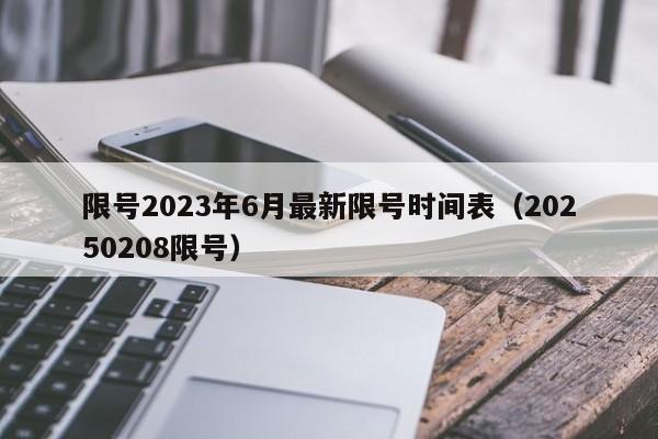 限号2023年6月最新限号时间表(20250208限号)