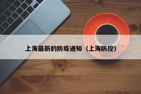 上海最新的防疫通知(上海防控)