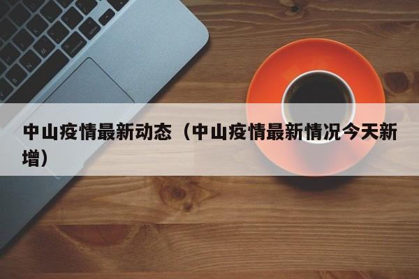 中山疫情最新动态(中山疫情最新情况今天新增)