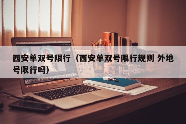 西安单双号限行(西安单双号限行规则 外地号限行吗)
