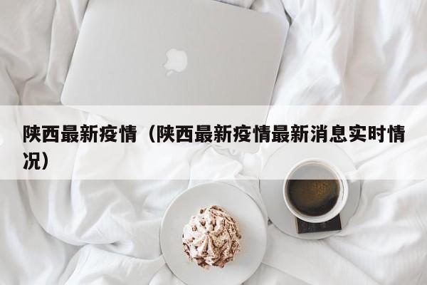 陕西最新疫情(陕西最新疫情最新消息实时情况)