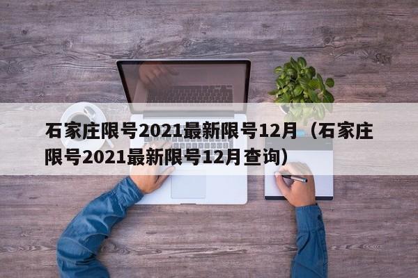石家庄限号2021最新限号12月(石家庄限号2021最新限号12月查询)