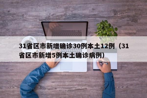 31省区市新增确诊30例本土12例(31省区市新增5例本土确诊病例)