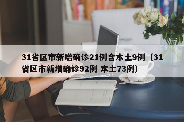 31省区市新增确诊21例含本土9例(31省区市新增确诊92例 本土73例)