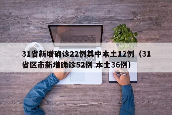 31省新增确诊22例其中本土12例(31省区市新增确诊52例 本土36例)