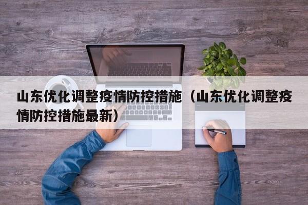 山东优化调整疫情防控措施(山东优化调整疫情防控措施最新)