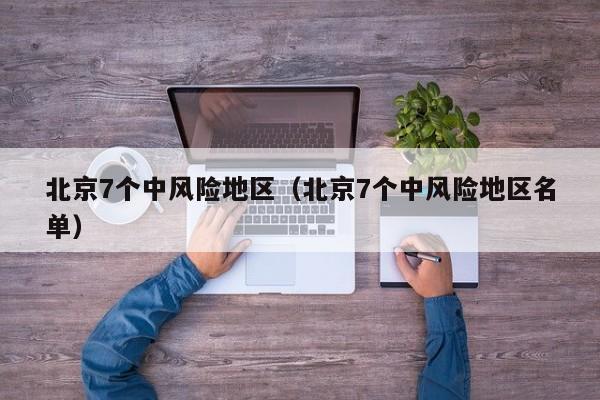 北京7个中风险地区(北京7个中风险地区名单)
