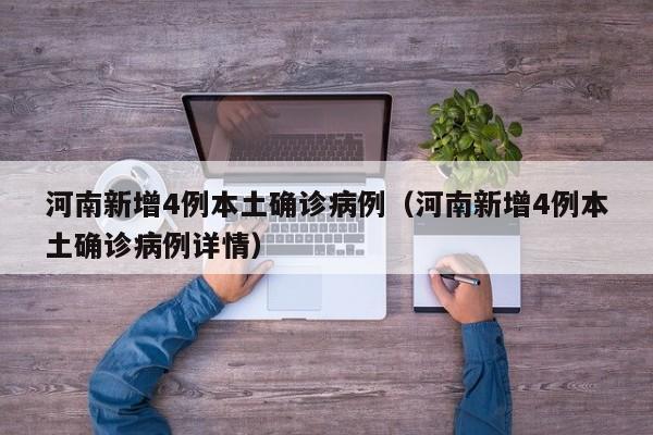 河南新增4例本土确诊病例(河南新增4例本土确诊病例详情)