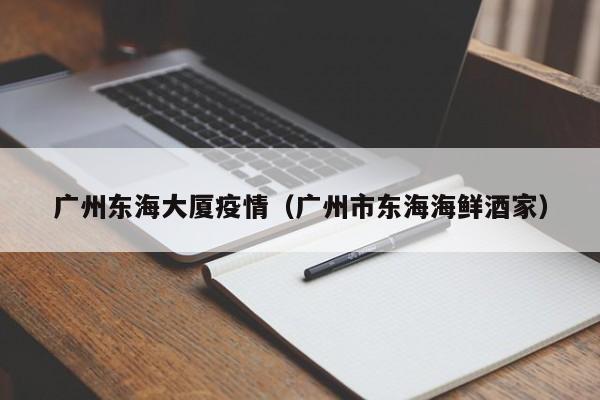 广州东海大厦疫情(广州市东海海鲜酒家)