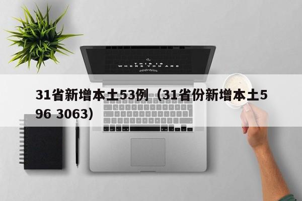 31省新增本土53例(31省份新增本土596 3063)