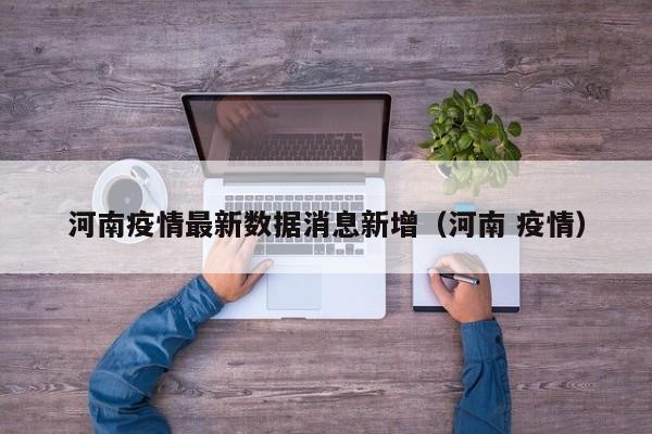 河南疫情最新数据消息新增(河南 疫情)