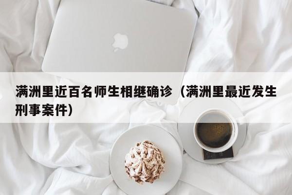 满洲里近百名师生相继确诊(满洲里最近发生刑事案件)
