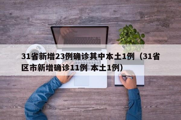 31省新增23例确诊其中本土1例(31省区市新增确诊11例 本土1例)