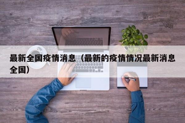 最新全国疫情消息(最新的疫情情况最新消息全国)