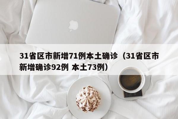 31省区市新增71例本土确诊(31省区市新增确诊92例 本土73例)