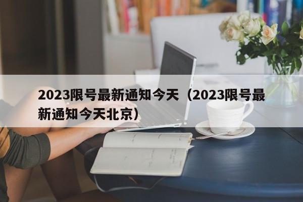2023限号最新通知今天(2023限号最新通知今天北京)