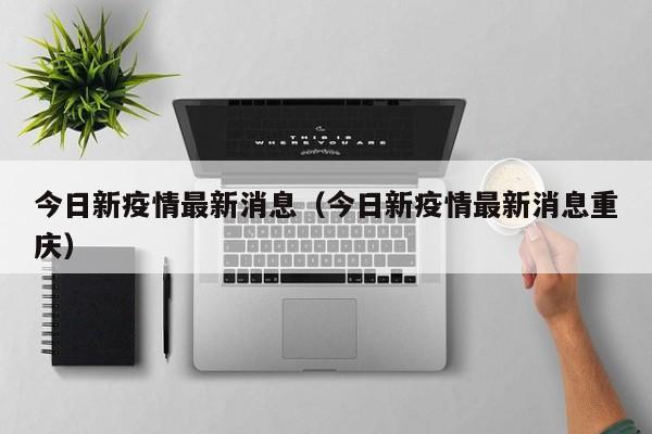 今日新疫情最新消息(今日新疫情最新消息重庆)