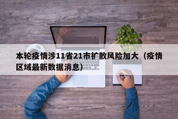 本轮疫情涉11省21市扩散风险加大(疫情区域最新数据消息)