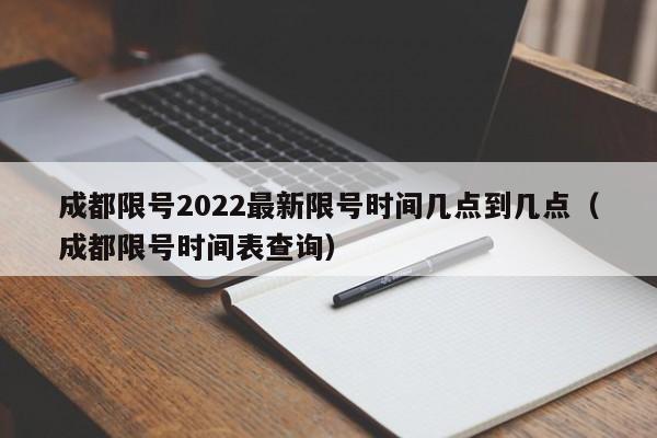 成都限号2022最新限号时间几点到几点(成都限号时间表查询)